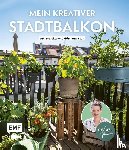 Appel, Silvia - Mein kreativer Stadtbalkon - DIY-Projekte und Gärtnerwissen präsentiert vom Garten Fräulein