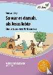 Stey, Anastasia - So war es damals, als Jesus lebte
