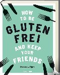 Barnett, Anna - How to be glutenfrei and Keep Your Friends