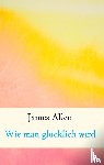 Allen, James - Wie man glucklich wird