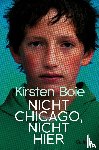Boie, Kirsten - Nicht Chicago. Nicht hier.