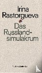 Rastorgueva, Irina - Das Russlandsimulakrum