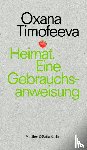 Timofeeva, Oxana - Heimat. Eine Gebrauchsanweisung