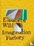  - Elisabeth Wild. Imagination Factory