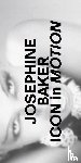  - Josephine Baker. Icon in Motion.