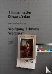 Brzek, Dennis, Wagner, Hilke - Wolfgang Tillmans. Things matter, Dinge zählen