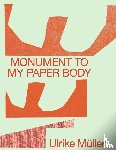  - Ulrike Müller. Monument to my Paper Body