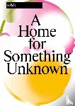  - n.b.k. Berlin Band / Vol. 16: A Home for Something Unknown