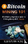 Merz, Sebastian - Bitcoin Mining 101