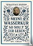 Kneipp, Sebastian - Sebastian Kneipp: Meine Wasserkur / So sollt ihr leben