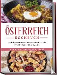 Huber, Isabella - Österreich Kochbuch: Die leckersten Rezepte der österreichischen Küche für jeden Geschmack und Anlass | inkl. Aufstrichen, Fingerfood, Desserts & Getränken