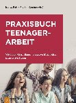  - Praxisbuch Teenagerarbeit - Wichtige Grundlagen, kreative Methoden, innovative Ideen