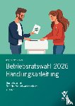 Berg, Peter, Heilmann, Micha, Garloff, Grégory - Betriebsratswahl 2026 - Handlungsanleitung