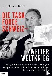 Borer, Thomas - Die Task Force Schweiz - Zweiter Weltkrieg - Band 1