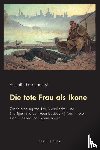 Peschanskyi, Valentin - Die tote Frau als Ikone