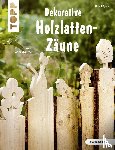 Rögele, Alice - Dekorative Holzlatten-Zäune (kreativ.kompakt)