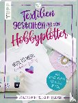 Kalweit, Sarah - Textilien gestalten mit dem Hobbyplotter - Applikationen für T-Shirts, Kissen, Taschen und mehr