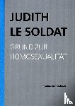 Le Soldat, Judith - Judith Le Soldat: Werkausgabe / Band 1: Grund zur Homosexualität