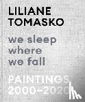 Tomasko, Liliane, Grovier, Kelly, Sarkissian, Raphy, Voigt, Kristen - Liliane Tomasko: We Sleep Where We Fall
