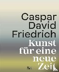  - Caspar David Friedrich. Kunst für eine neue Zeit