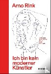Rink, Arno - Arno Rink. Ich bin kein moderner Künstler