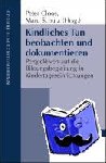  - Kindliches Tun beobachten und dokumentieren - Perspektiven auf die Bildungsbegleitung in Kindertageseinrichtungen