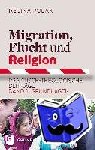 Polak, Regina - Migration, Flucht und Religion - Praktisch-theologische Beiträge. Band 1: Grundlagen