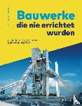 Beanland, Christopher - Bauwerke, die nie errichtet wurden. Gescheiterte Visionen der Architektur