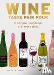 Kristensen, Charlotte - Wine Taste Pair Pour: Grow Your Knowledge with Every Glass