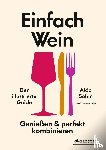 Sohm, Aldo, Muhlke, Christine - Einfach Wein. Genießen und perfekt kombinieren