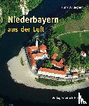 Bogner, Franz X. - Niederbayern aus der Luft
