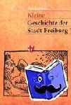 Kalchthaler, Peter - Kleine Geschichte der Stadt Freiburg - Eine kommentierte Chronik