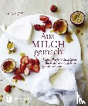 Linford, Jenny - Aus Milch gemacht - Joghurt, Ricotta & Crème fraîche selbst herstellen und in leckeren Gerichten verwenden