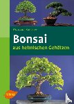 Kohlhepp, Wolfgang - Bonsais aus heimischen Gehölzen