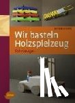 Kern, Monika - Wir basteln Holzspielzeug