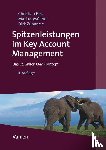 Belz, Christian, Müllner, Markus, Zupancic, Dirk - Spitzenleistungen im Key Account Management