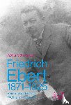 Mühlhausen, Walter - Friedrich Ebert 1871-1925