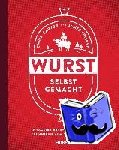 Carter, Chris, Peisker, James - Wurst selbst gemacht - Knackige Rezepte & die besten Techniken zum Selberwursten