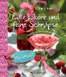 Edelberg, Simone - Edle Liköre & feine Schnäpse selbst gemacht!