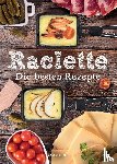 Mira, Carina - Raclette - Die besten Rezepte