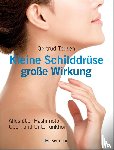 Teusen, Gertrud - Kleine Schilddrüse - große Wirkung. Alles über Hashimoto, Überfunktion und Unterfunktion
