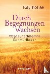 Pollak, Kay - Durch Begegnungen wachsen - Wege zur achtsamen Kommunikation