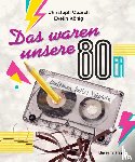 Quarch, Christoph, König, Evelin - Das waren unsere 80er