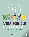 Festy, Danièle - 6 Ätherische Öle für Einsteiger. Über 300 Anwendungsmöglichkeiten mit den sechs wichtigsten Ölen