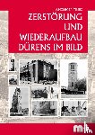 Mainz, Alexander - Zerstörung und Wiederaufbau Dürens im Bild
