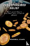 Joseph, Emmanuel - Decentralized Relief, How Cryptocurrency is Transforming International Aid Missions