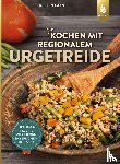 Reimann, Julia - Kochen mit regionalem Urgetreide
