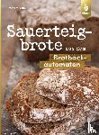 Beile, Mirjam - Sauerteigbrote aus dem Brotbackautomaten