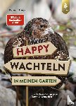 Höck, Robert - Happy Wachteln in meinem Garten