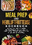 Hoffmann, Stefanie - Meal Prep und Heißluftfritteuse Kochbuch